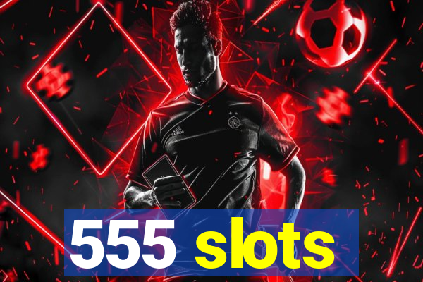 555 slots